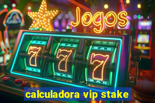 calculadora vip stake